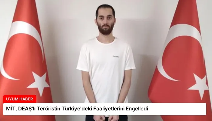 MİT, DEAŞ’lı Teröristin Türkiye’deki Faaliyetlerini Engelledi
