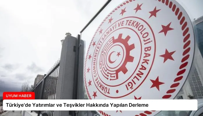 Türkiye’de Yatırımlar ve Teşvikler Hakkında Yapılan Derleme