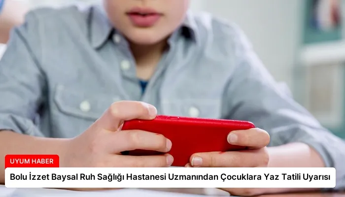 Bolu İzzet Baysal Ruh Sağlığı Hastanesi Uzmanından Çocuklara Yaz Tatili Uyarısı