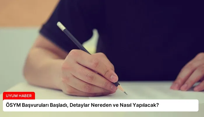 ÖSYM Başvuruları Başladı, Detaylar Nereden ve Nasıl Yapılacak?