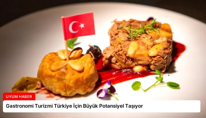 Gastronomi Turizmi Türkiye İçin Büyük Potansiyel Taşıyor