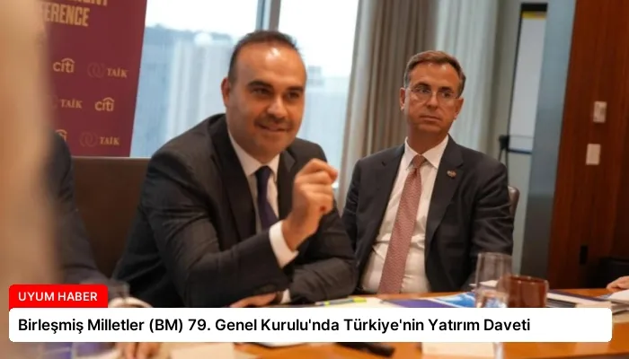 Birleşmiş Milletler (BM) 79. Genel Kurulu’nda Türkiye’nin Yatırım Daveti
