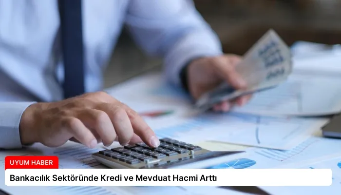 Bankacılık Sektöründe Kredi ve Mevduat Hacmi Arttı
