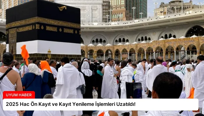 2025 Hac Ön Kayıt ve Kayıt Yenileme İşlemleri Uzatıldı!