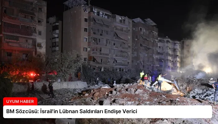 BM Sözcüsü: İsrail’in Lübnan Saldırıları Endişe Verici
