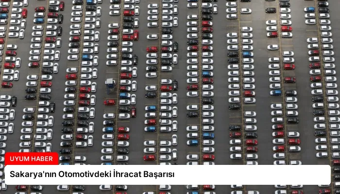 Sakarya’nın Otomotivdeki İhracat Başarısı