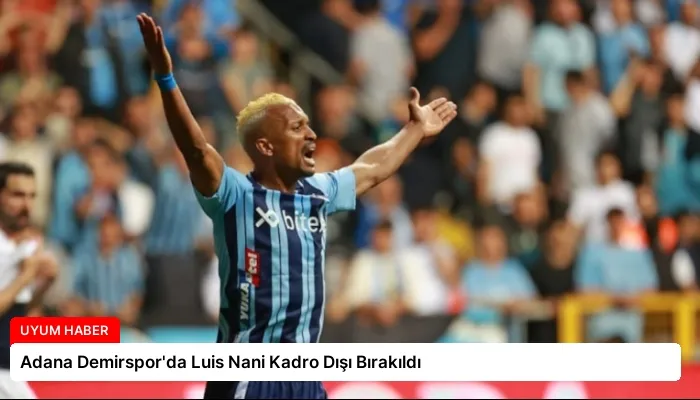 Adana Demirspor’da Luis Nani Kadro Dışı Bırakıldı