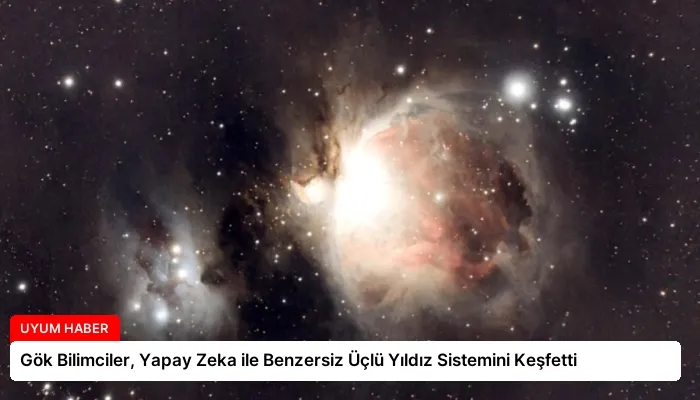 Gök Bilimciler, Yapay Zeka ile Benzersiz Üçlü Yıldız Sistemini Keşfetti