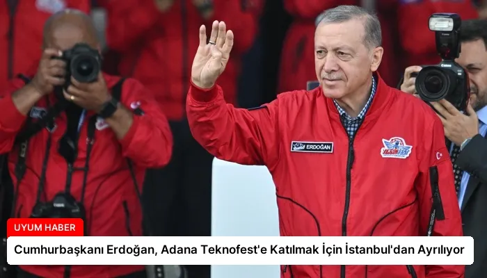 Cumhurbaşkanı Erdoğan, Adana Teknofest’e Katılmak İçin İstanbul’dan Ayrılıyor