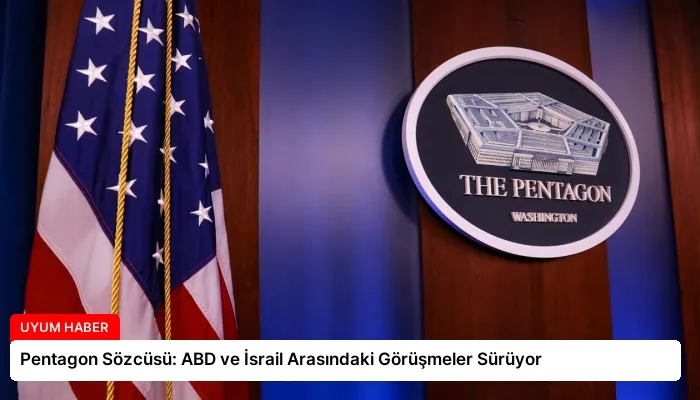 Pentagon Sözcüsü: ABD ve İsrail Arasındaki Görüşmeler Sürüyor