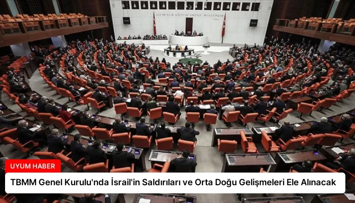 TBMM Genel Kurulu’nda İsrail’in Saldırıları ve Orta Doğu Gelişmeleri Ele Alınacak