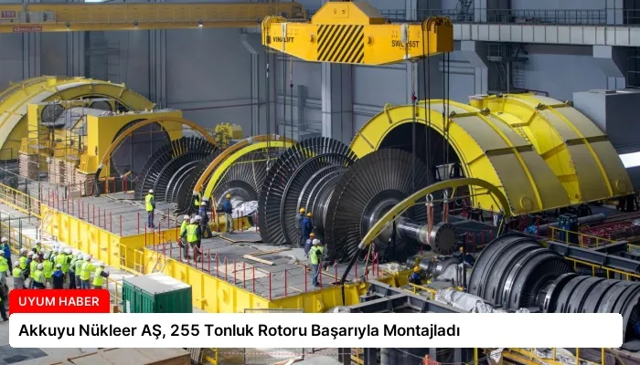 Akkuyu Nükleer AŞ, 255 Tonluk Rotoru Başarıyla Montajladı