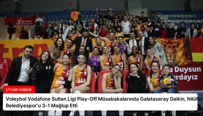 Voleybol Vodafone Sultan Ligi Play-Off Müsabakalarında Galatasaray Daikin, Nilüfer Belediyespor’u 3-1 Mağlup Etti