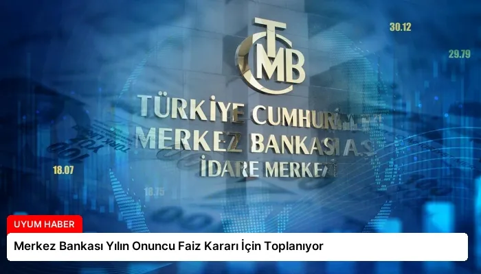 Merkez Bankası Yılın Onuncu Faiz Kararı İçin Toplanıyor