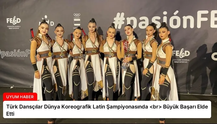 Türk Dansçılar Dünya Koreografik Latin Şampiyonasında <br> Büyük Başarı Elde Etti