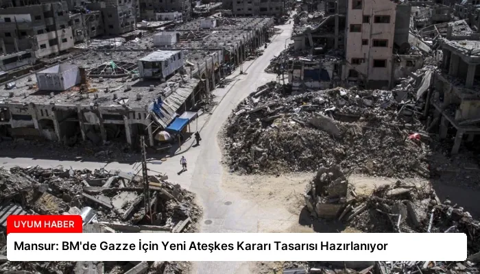 Mansur: BM’de Gazze İçin Yeni Ateşkes Kararı Tasarısı Hazırlanıyor