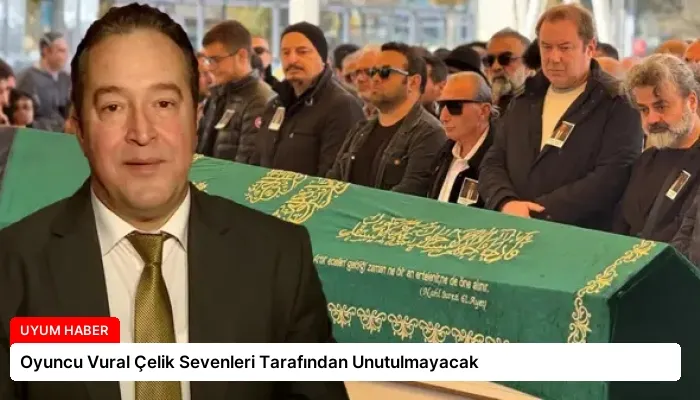 Oyuncu Vural Çelik Sevenleri Tarafından Unutulmayacak