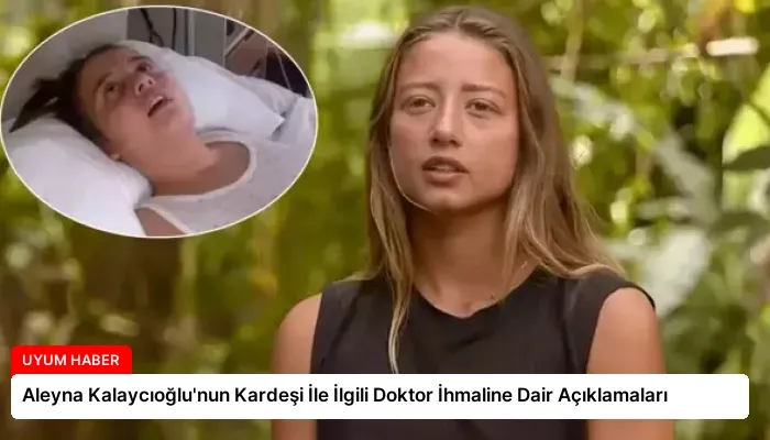 Aleyna Kalaycıoğlu’nun Kardeşi İle İlgili Doktor İhmaline Dair Açıklamaları