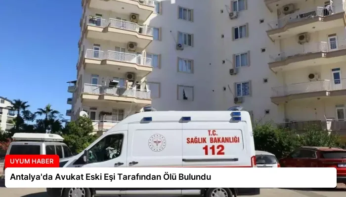 Antalya’da Avukat Eski Eşi Tarafından Ölü Bulundu