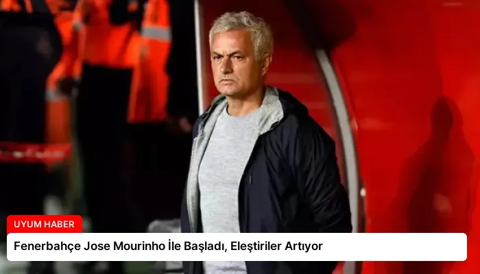 Fenerbahçe Jose Mourinho İle Başladı, Eleştiriler Artıyor