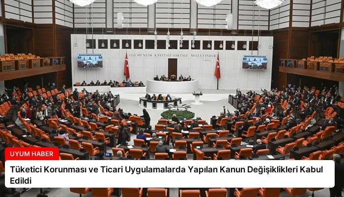 Tüketici Korunması ve Ticari Uygulamalarda Yapılan Kanun Değişiklikleri Kabul Edildi