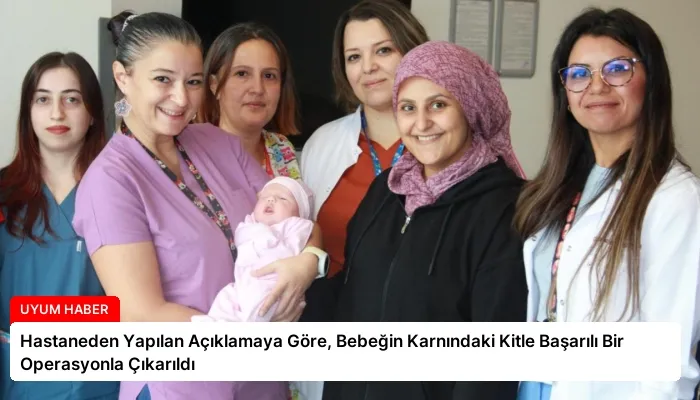 Hastaneden Yapılan Açıklamaya Göre, Bebeğin Karnındaki Kitle Başarılı Bir Operasyonla Çıkarıldı