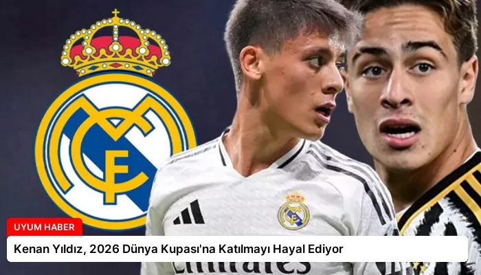 Kenan Yıldız, 2026 Dünya Kupası’na Katılmayı Hayal Ediyor