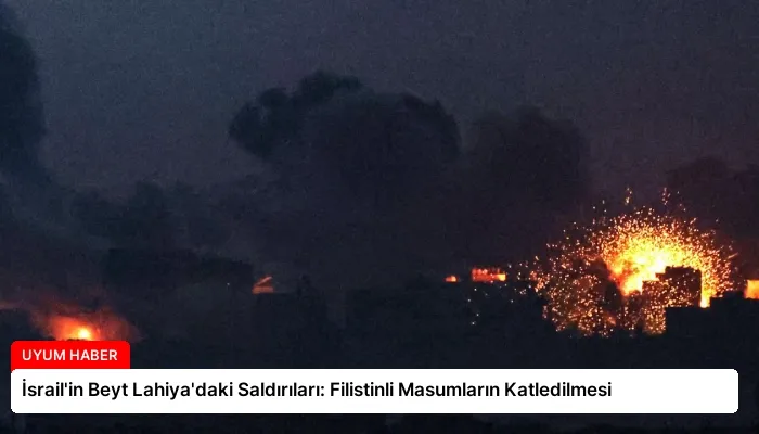 İsrail’in Beyt Lahiya’daki Saldırıları: Filistinli Masumların Katledilmesi