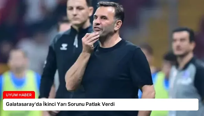 Galatasaray’da İkinci Yarı Sorunu Patlak Verdi
