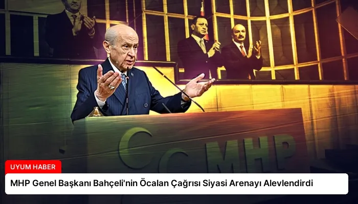 MHP Genel Başkanı Bahçeli’nin Öcalan Çağrısı Siyasi Arenayı Alevlendirdi
