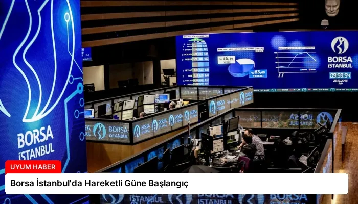 Borsa İstanbul’da Hareketli Güne Başlangıç