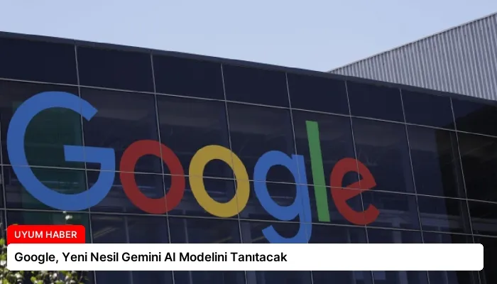 Google, Yeni Nesil Gemini AI Modelini Tanıtacak
