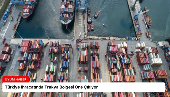 Türkiye İhracatında Trakya Bölgesi Öne Çıkıyor