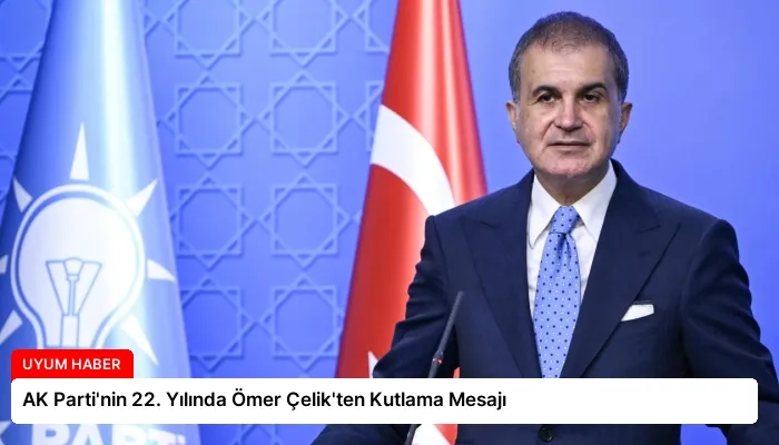 AK Parti’nin 22. Yılında Ömer Çelik’ten Kutlama Mesajı