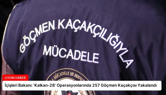 İçişleri Bakanı: ‘Kalkan-28’ Operasyonlarında 257 Göçmen Kaçakçısı Yakalandı