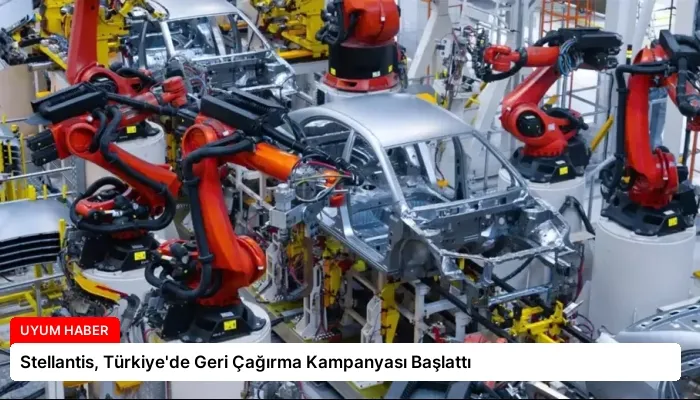 Stellantis, Türkiye’de Geri Çağırma Kampanyası Başlattı