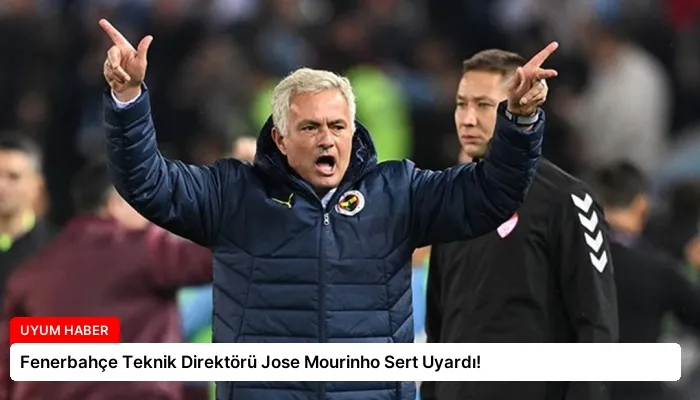 Fenerbahçe Teknik Direktörü Jose Mourinho Sert Uyardı!
