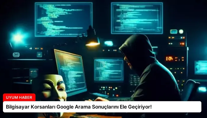 Bilgisayar Korsanları Google Arama Sonuçlarını Ele Geçiriyor!