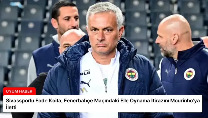 Sivassporlu Fode Koita, Fenerbahçe Maçındaki Elle Oynama İtirazını Mourinho’ya İletti
