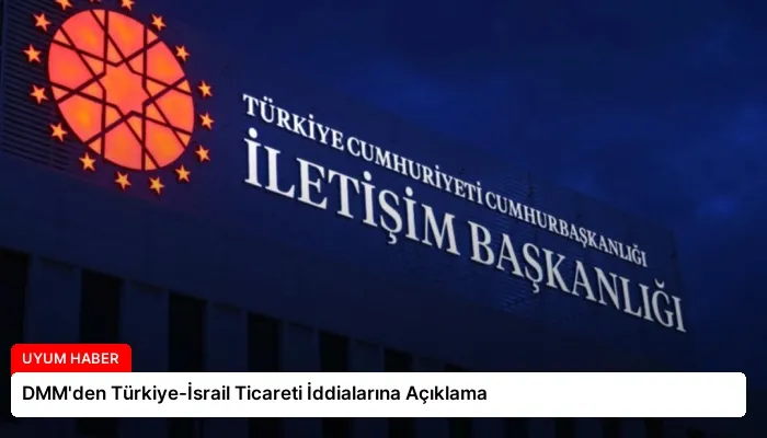 DMM’den Türkiye-İsrail Ticareti İddialarına Açıklama