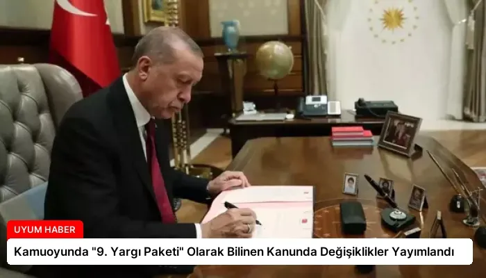 Kamuoyunda “9. Yargı Paketi” Olarak Bilinen Kanunda Değişiklikler Yayımlandı