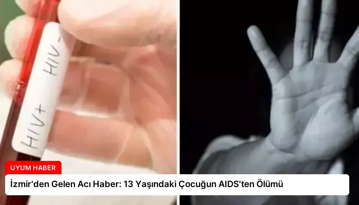İzmir’den Gelen Acı Haber: 13 Yaşındaki Çocuğun AIDS’ten Ölümü