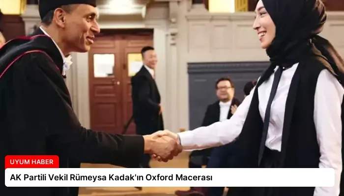 AK Partili Vekil Rümeysa Kadak’ın Oxford Macerası
