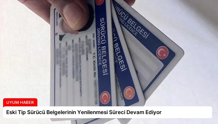 Eski Tip Sürücü Belgelerinin Yenilenmesi Süreci Devam Ediyor