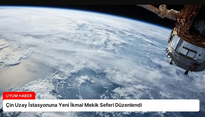 Çin Uzay İstasyonuna Yeni İkmal Mekik Seferi Düzenlendi