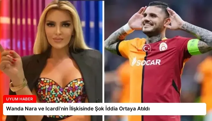 Wanda Nara ve Icardi’nin İlişkisinde Şok İddia Ortaya Atıldı