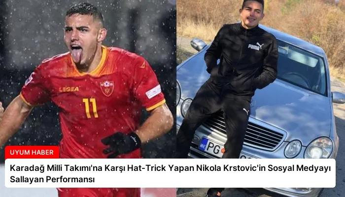 Karadağ Milli Takımı’na Karşı Hat-Trick Yapan Nikola Krstovic’in Sosyal Medyayı Sallayan Performansı