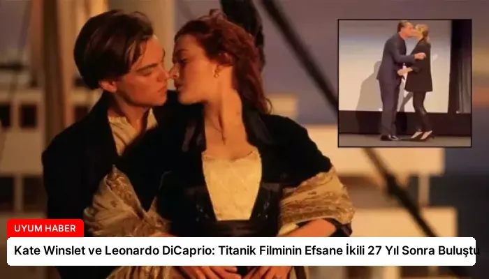 Kate Winslet ve Leonardo DiCaprio: Titanik Filminin Efsane İkili 27 Yıl Sonra Buluştu