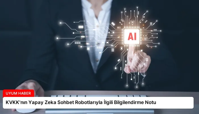 KVKK’nın Yapay Zeka Sohbet Robotlarıyla İlgili Bilgilendirme Notu