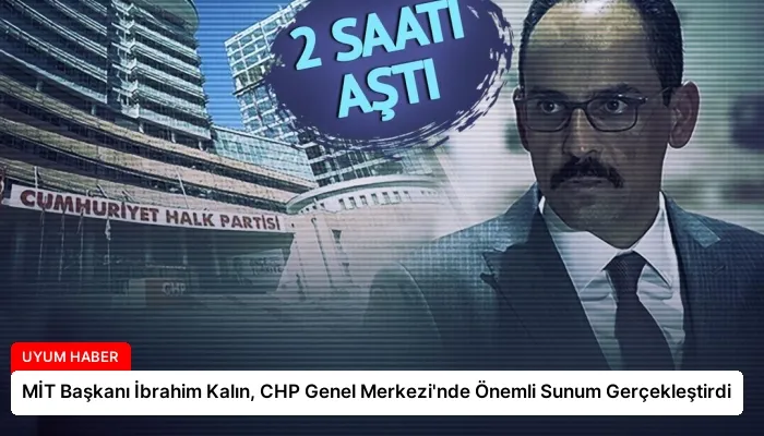 MİT Başkanı İbrahim Kalın, CHP Genel Merkezi’nde Önemli Sunum Gerçekleştirdi